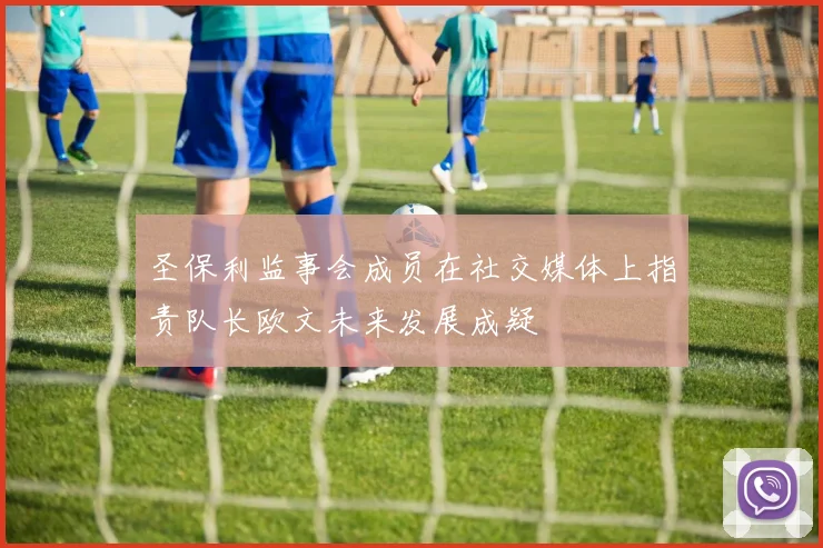 圣保利监事会成员在社交媒体上指责队长欧文未来发展成疑
