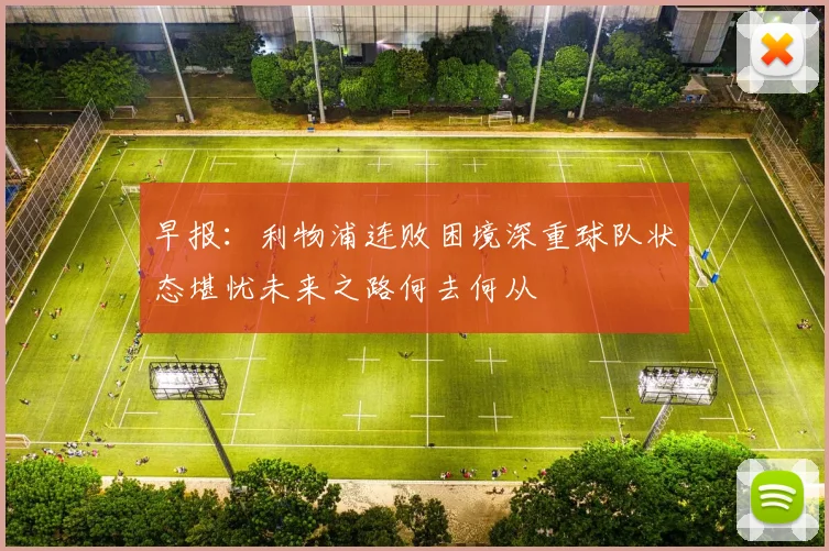 早报：利物浦连败困境深重球队状态堪忧未来之路何去何从